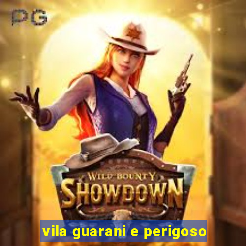 vila guarani e perigoso